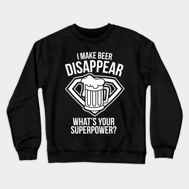 I Make Beer Disappear What's Your Superpower - Beer Lover Crewneck Sweatshirt by fromherotozero